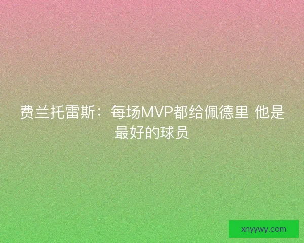 费兰托雷斯：每场MVP都给佩德里 他是最好的球员